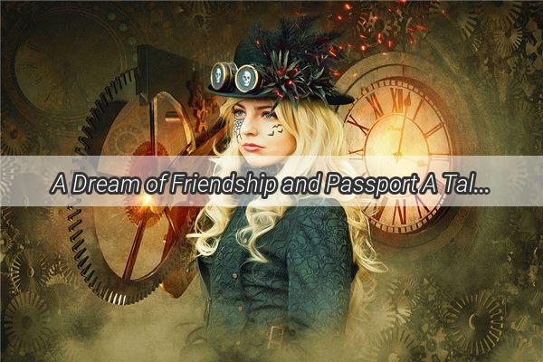 A Dream of Friendship and Passport A Tale of Lost Identities and Rediscovered Bonds